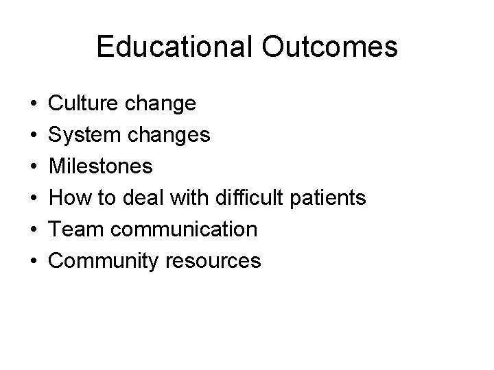 Educational Outcomes • • • Culture change System changes Milestones How to deal with