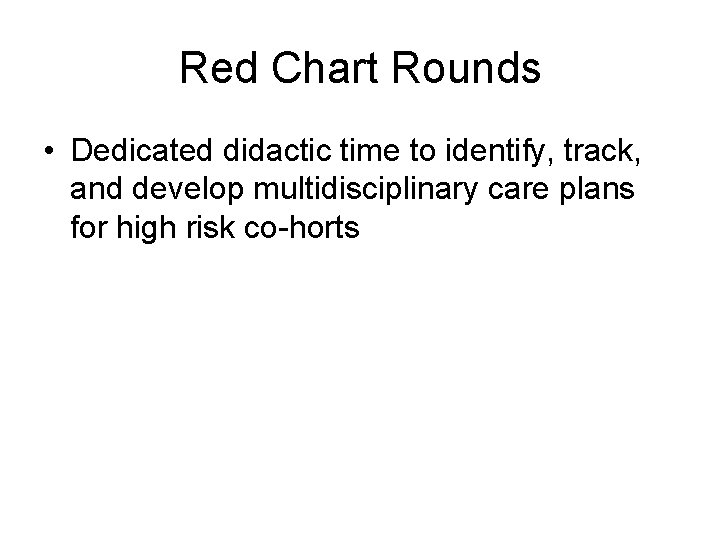 Red Chart Rounds • Dedicated didactic time to identify, track, and develop multidisciplinary care