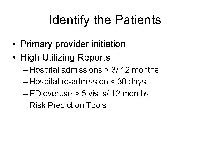 Identify the Patients • Primary provider initiation • High Utilizing Reports – Hospital admissions
