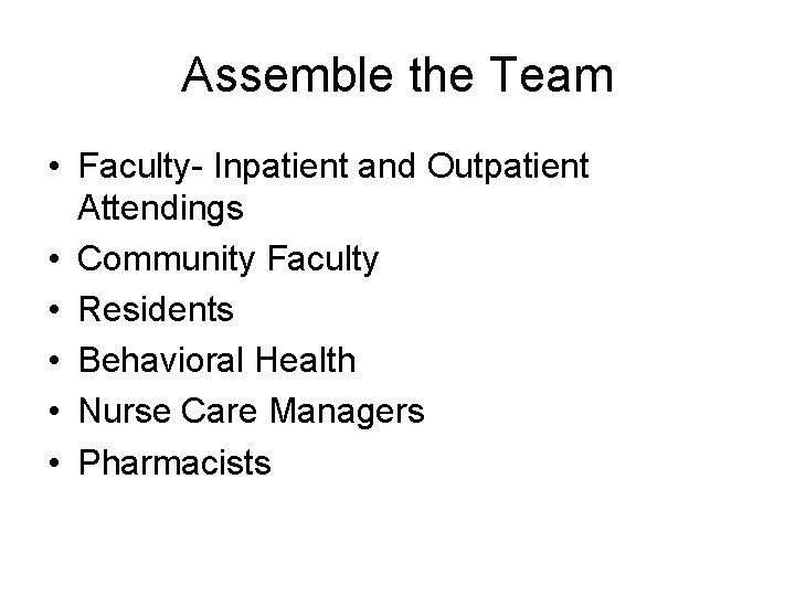 Assemble the Team • Faculty- Inpatient and Outpatient Attendings • Community Faculty • Residents