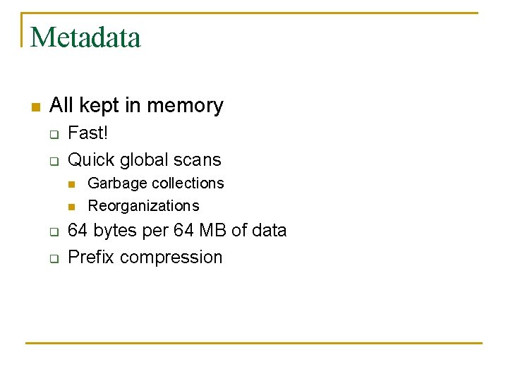 Metadata n All kept in memory q q Fast! Quick global scans n n