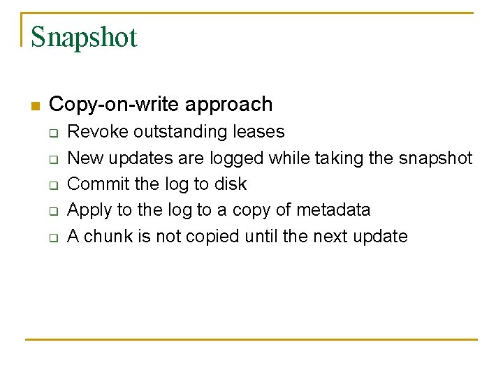 Snapshot n Copy-on-write approach q q q Revoke outstanding leases New updates are logged