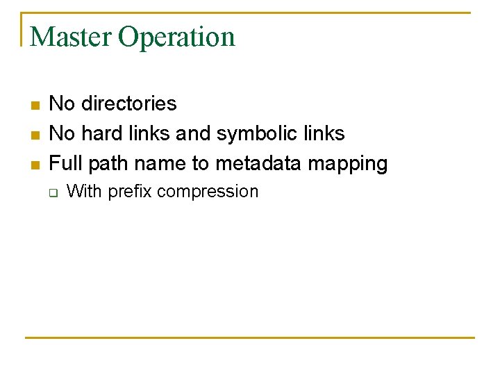 Master Operation n No directories No hard links and symbolic links Full path name