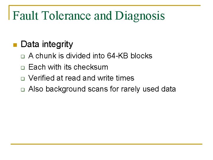 Fault Tolerance and Diagnosis n Data integrity q q A chunk is divided into