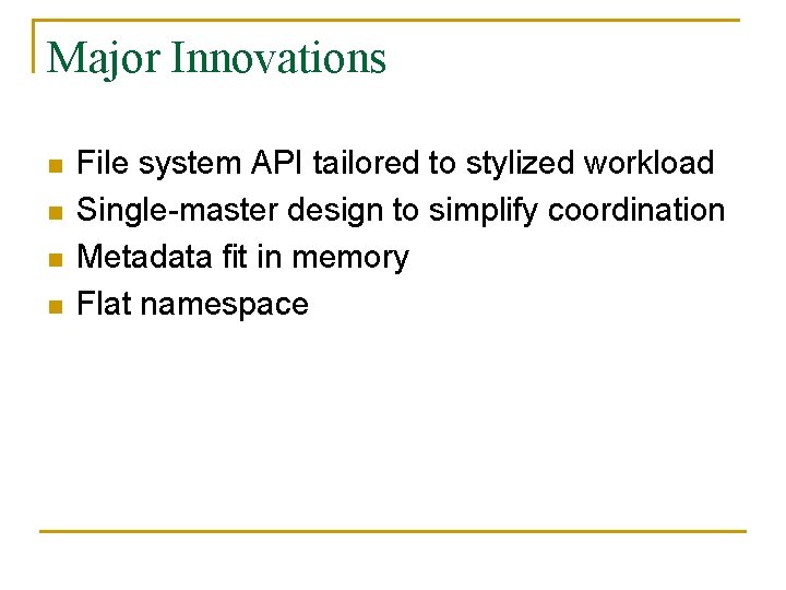 Major Innovations n n File system API tailored to stylized workload Single-master design to