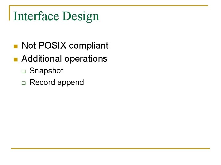 Interface Design n n Not POSIX compliant Additional operations q q Snapshot Record append