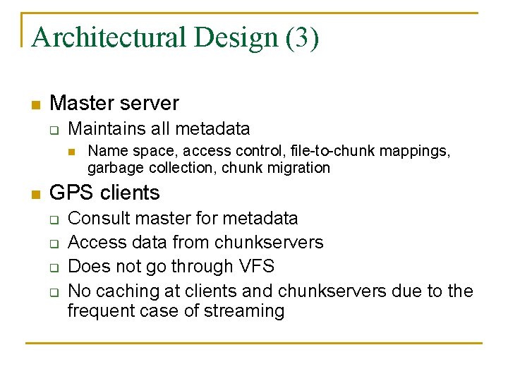 Architectural Design (3) n Master server q Maintains all metadata n n Name space,