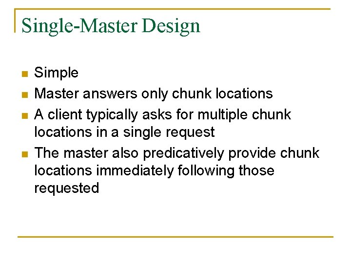 Single-Master Design n n Simple Master answers only chunk locations A client typically asks