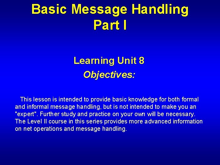 Basic Message Handling Part I Learning Unit 8 Objectives: This lesson is intended to