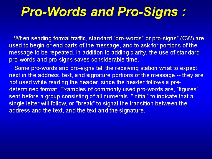 Pro-Words and Pro-Signs : When sending formal traffic, standard "pro-words" or pro-signs" (CW) are