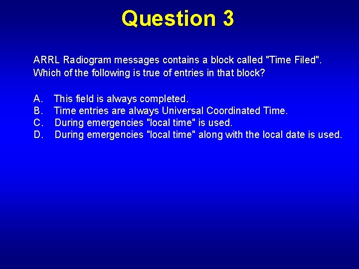 Question 3 ARRL Radiogram messages contains a block called "Time Filed". Which of the