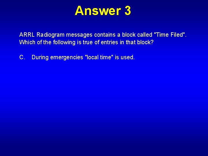 Answer 3 ARRL Radiogram messages contains a block called "Time Filed". Which of the