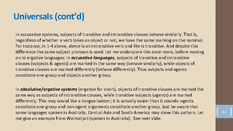 Universals (cont’d) In accusative systems, subjects of transitive and intransitive clauses behave similarly. That