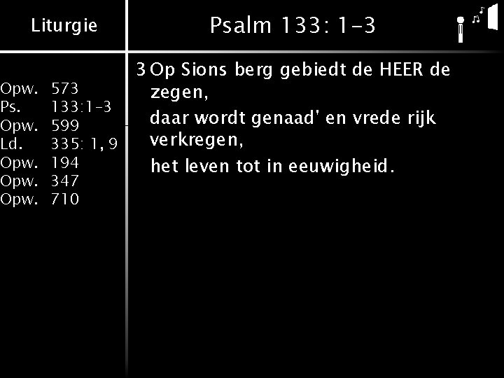 Liturgie Psalm 133: 1 -3 3 Op Sions berg gebiedt de HEER de Opw.