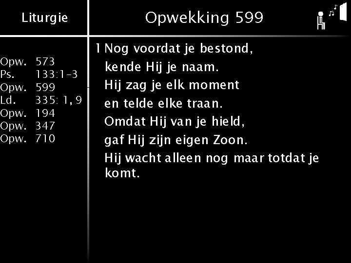 Liturgie Opw. Ps. Opw. Ld. Opwekking 599 1 Nog voordat je bestond, 573 kende