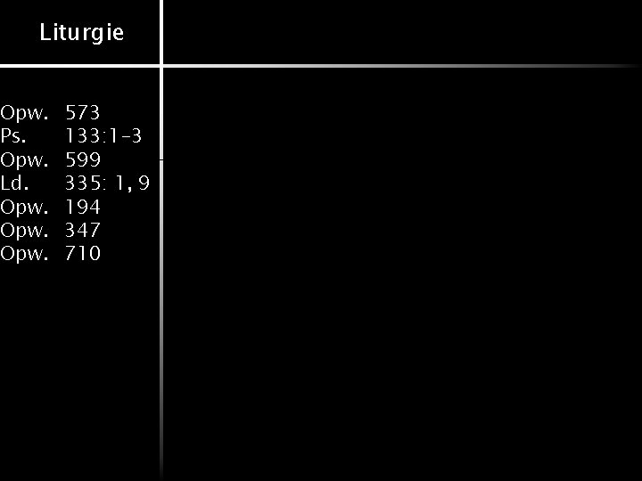Liturgie Opw. Ps. Opw. Ld. Opw. 573 133: 1 -3 599 335: 1, 9