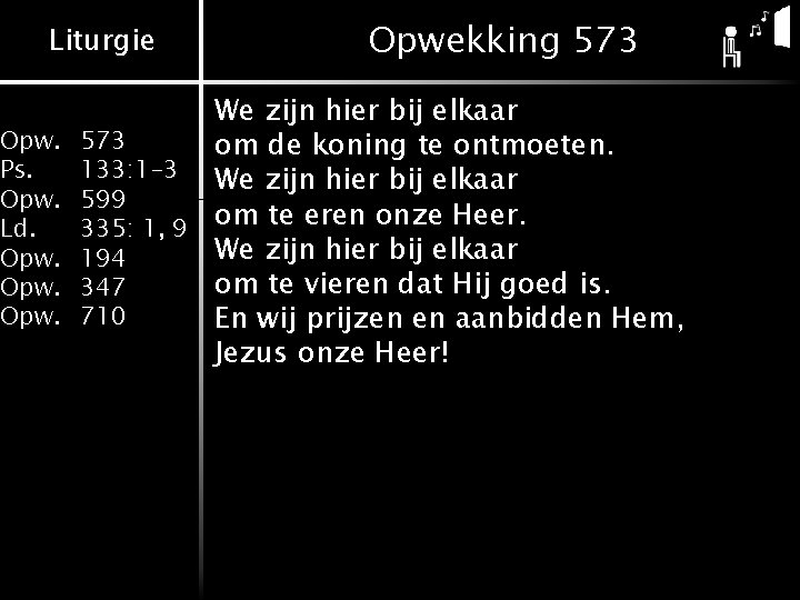 Liturgie Opw. Ps. Opw. Ld. Opwekking 573 We zijn hier bij elkaar 573 om