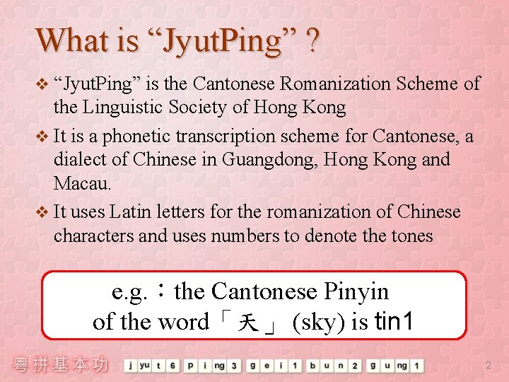 What is “Jyut. Ping” ? v “Jyut. Ping” is the Cantonese Romanization Scheme of