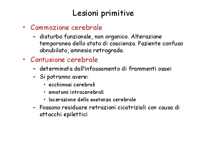 Lesioni primitive • Commozione cerebrale – disturbo funzionale, non organico. Alterazione temporanea dello stato