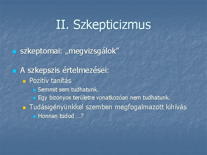 II. Szkepticizmus n szkeptomai: „megvizsgálok” n A szkepszis értelmezései: n Pozitív tanítás n n