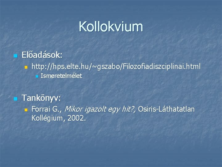 Kollokvium n Előadások: n http: //hps. elte. hu/~gszabo/Filozofiadiszciplinai. html n n Ismeretelmélet Tankönyv: n