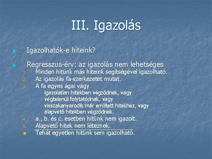 III. Igazolás n Igazolhatók-e hiteink? n Regresszus-érv: az igazolás nem lehetséges 1. 2. 3.