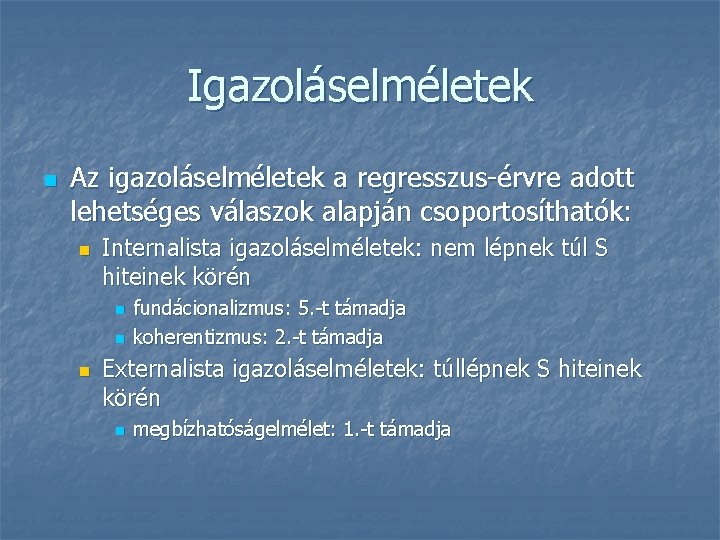 Igazoláselméletek n Az igazoláselméletek a regresszus-érvre adott lehetséges válaszok alapján csoportosíthatók: n Internalista igazoláselméletek: