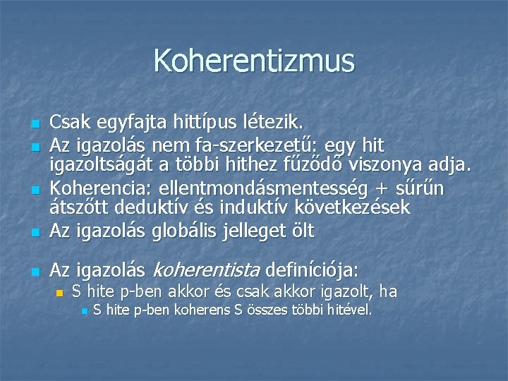 Koherentizmus n Csak egyfajta hittípus létezik. Az igazolás nem fa-szerkezetű: egy hit igazoltságát a