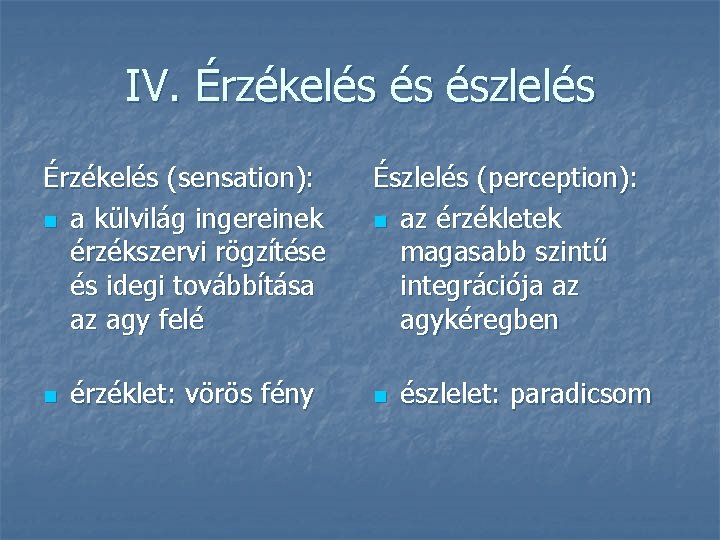 IV. Érzékelés és észlelés Érzékelés (sensation): n a külvilág ingereinek érzékszervi rögzítése és idegi