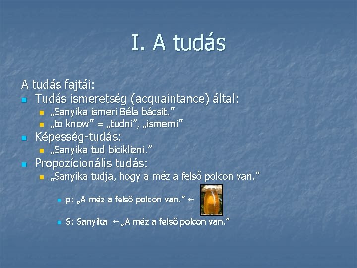 I. A tudás fajtái: n Tudás ismeretség (acquaintance) által: n n n Képesség-tudás: n