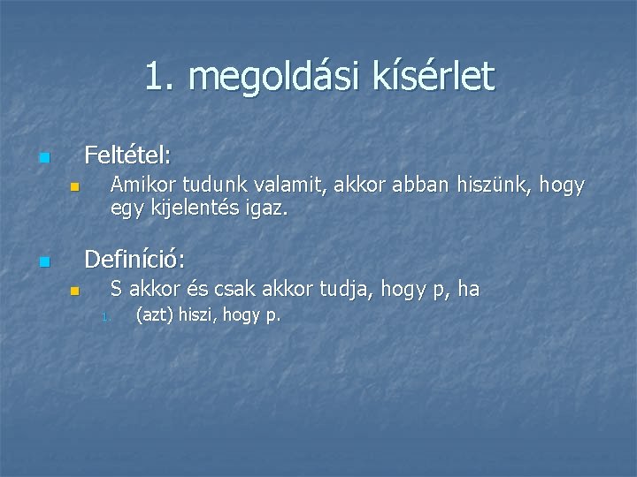 1. megoldási kísérlet Feltétel: n n Amikor tudunk valamit, akkor abban hiszünk, hogy egy