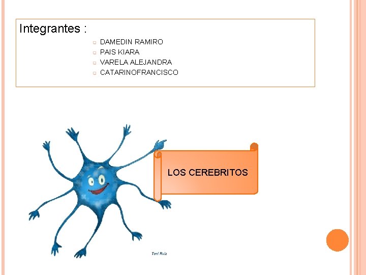 Integrantes : q q DAMEDIN RAMIRO PAIS KIARA VARELA ALEJANDRA CATARINOFRANCISCO LOS CEREBRITOS 