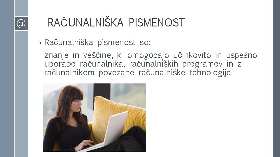 @ RAČUNALNIŠKA PISMENOST › Računalniška pismenost so: znanje in veščine, ki omogočajo učinkovito in