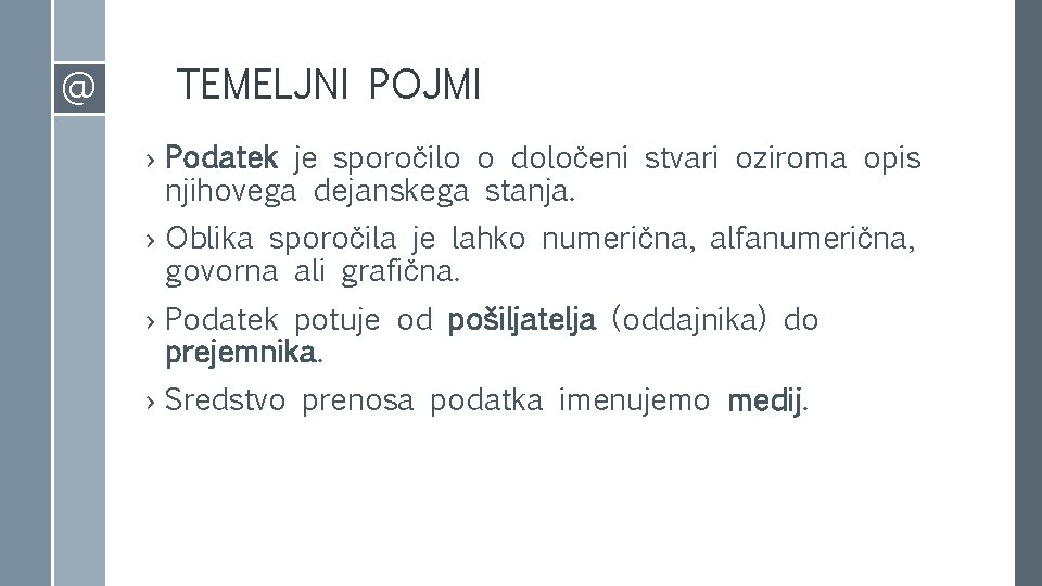 @ TEMELJNI POJMI › Podatek je sporočilo o določeni stvari oziroma opis njihovega dejanskega @ TEMELJNI POJMI › Podatek je sporočilo o določeni stvari oziroma opis njihovega dejanskega