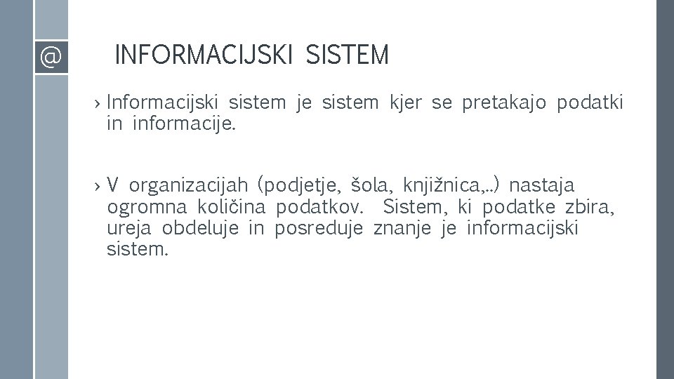 @ INFORMACIJSKI SISTEM › Informacijski sistem je sistem kjer se pretakajo podatki in informacije.