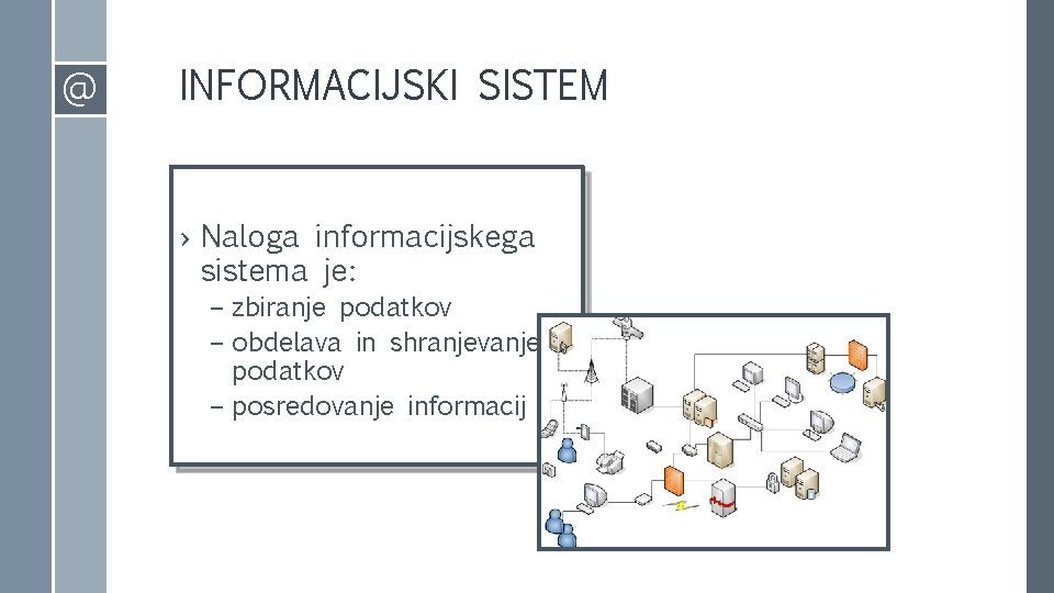 @ INFORMACIJSKI SISTEM › Naloga informacijskega sistema je: – zbiranje podatkov – obdelava in