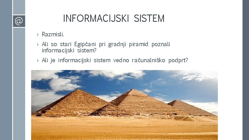 @ INFORMACIJSKI SISTEM › Razmisli. › Ali so stari Egipčani pri gradnji piramid poznali