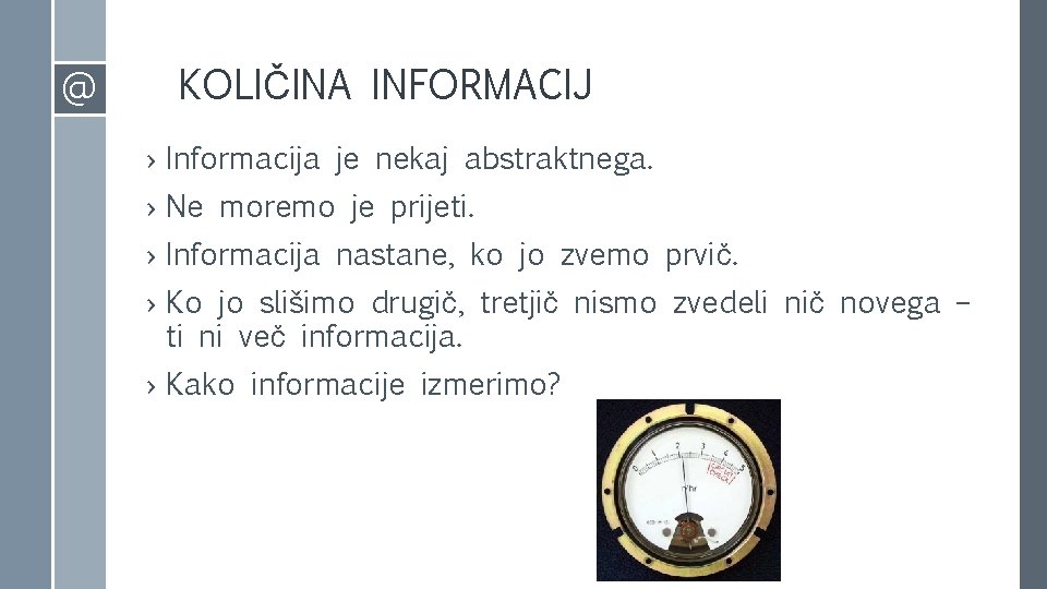 @ KOLIČINA INFORMACIJ › Informacija je nekaj abstraktnega. › Ne moremo je prijeti. › @ KOLIČINA INFORMACIJ › Informacija je nekaj abstraktnega. › Ne moremo je prijeti. ›