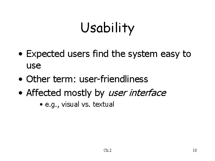 Usability • Expected users find the system easy to use • Other term: user-friendliness Usability • Expected users find the system easy to use • Other term: user-friendliness