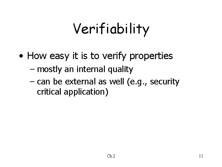 Verifiability • How easy it is to verify properties – mostly an internal quality Verifiability • How easy it is to verify properties – mostly an internal quality