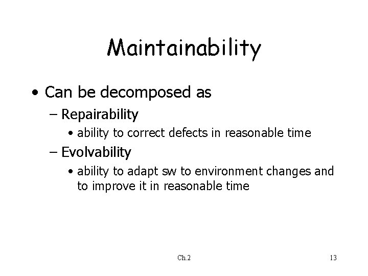 Maintainability • Can be decomposed as – Repairability • ability to correct defects in Maintainability • Can be decomposed as – Repairability • ability to correct defects in