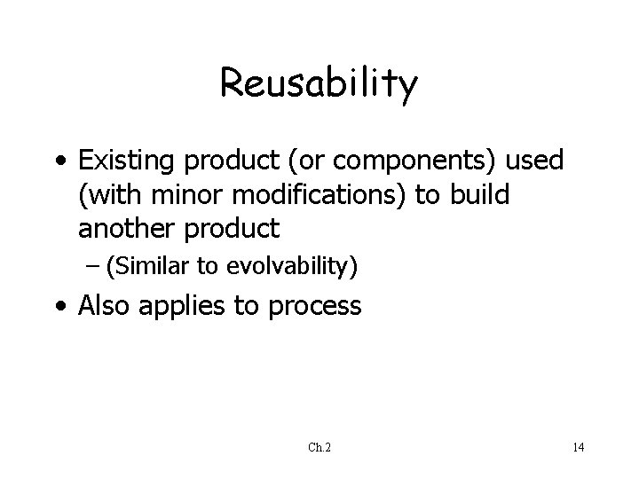 Reusability • Existing product (or components) used (with minor modifications) to build another product Reusability • Existing product (or components) used (with minor modifications) to build another product