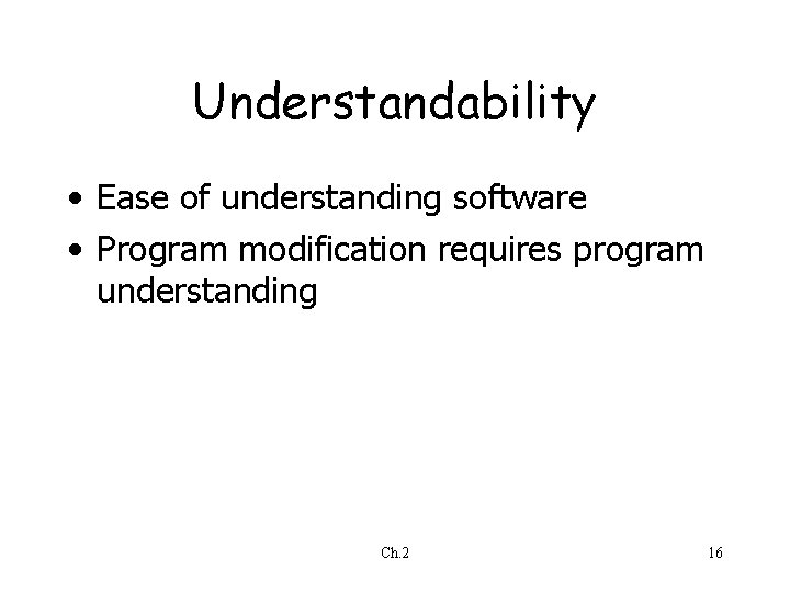 Understandability • Ease of understanding software • Program modification requires program understanding Ch. 2 Understandability • Ease of understanding software • Program modification requires program understanding Ch. 2