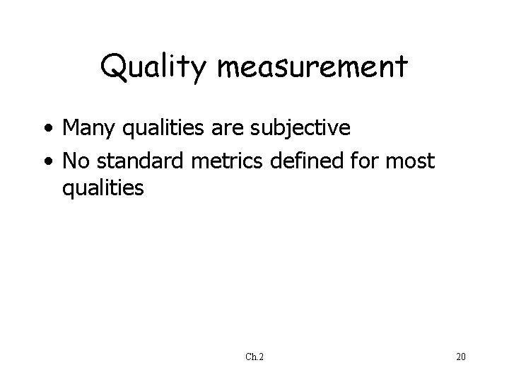 Quality measurement • Many qualities are subjective • No standard metrics defined for most Quality measurement • Many qualities are subjective • No standard metrics defined for most