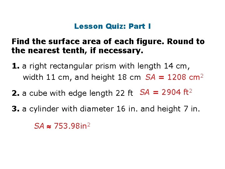 Lesson Quiz: Part I Find the surface area of each figure. Round to the