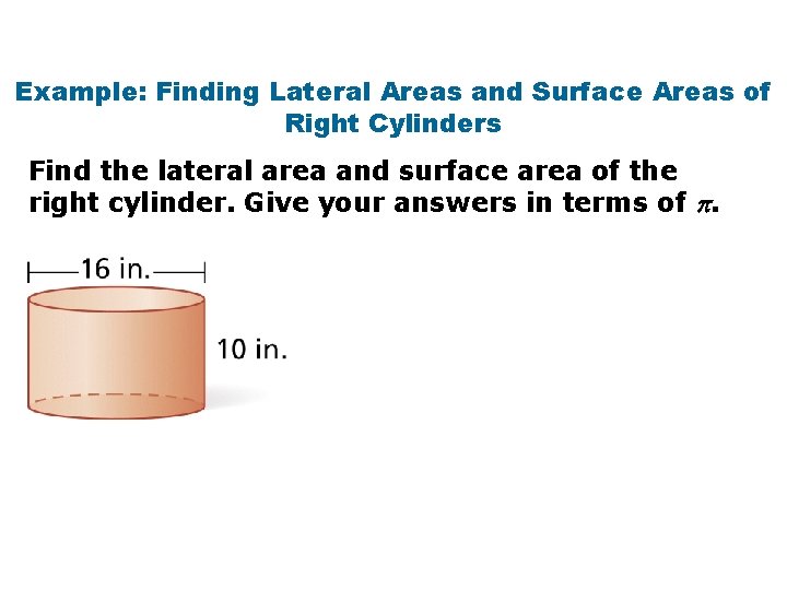 Example: Finding Lateral Areas and Surface Areas of Right Cylinders Find the lateral area