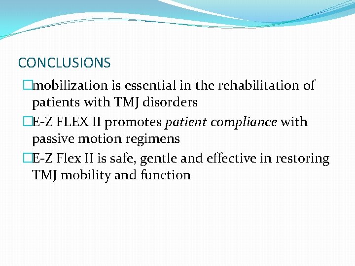 CONCLUSIONS �mobilization is essential in the rehabilitation of patients with TMJ disorders �E-Z FLEX