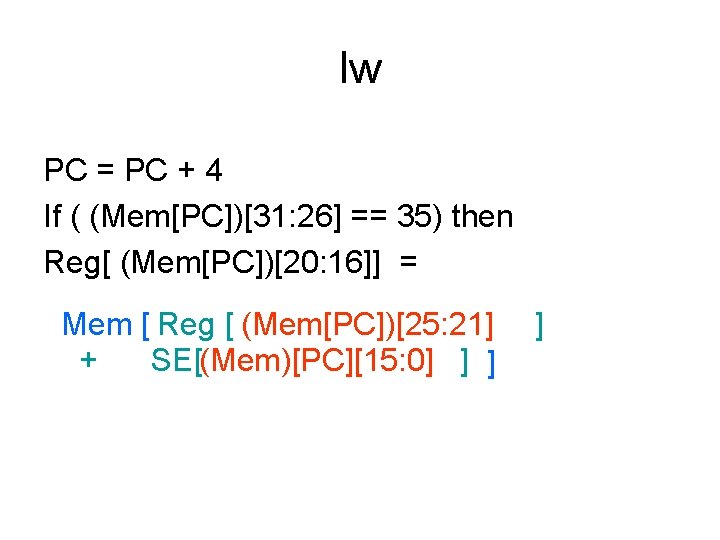 lw PC = PC + 4 If ( (Mem[PC])[31: 26] == 35) then Reg[