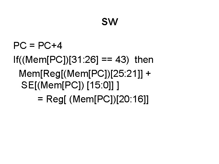 sw PC = PC+4 If((Mem[PC])[31: 26] == 43) then Mem[Reg[(Mem[PC])[25: 21]] + SE[(Mem[PC]) [15: