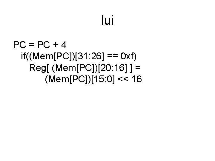 lui PC = PC + 4 if((Mem[PC])[31: 26] == 0 xf) Reg[ (Mem[PC])[20: 16]